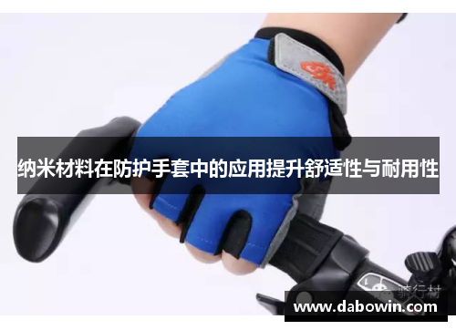 纳米材料在防护手套中的应用提升舒适性与耐用性
