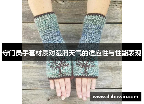 守门员手套材质对湿滑天气的适应性与性能表现